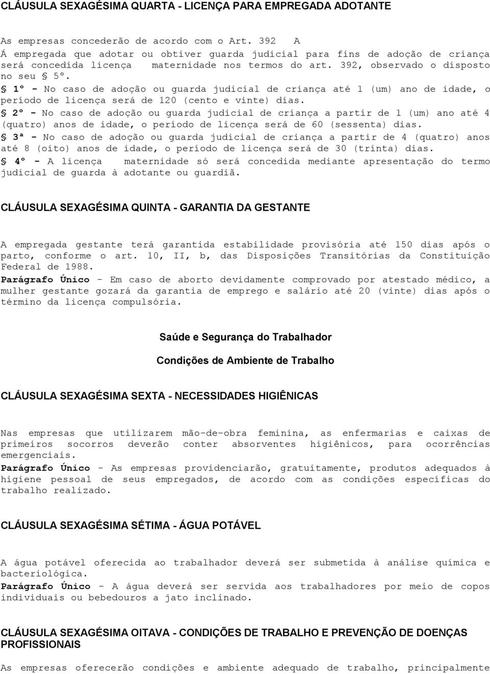 1º - No caso de adoção ou guarda judicial de criança até 1 (um) ano de idade, o período de licença será de 120 (cento e vinte) dias.