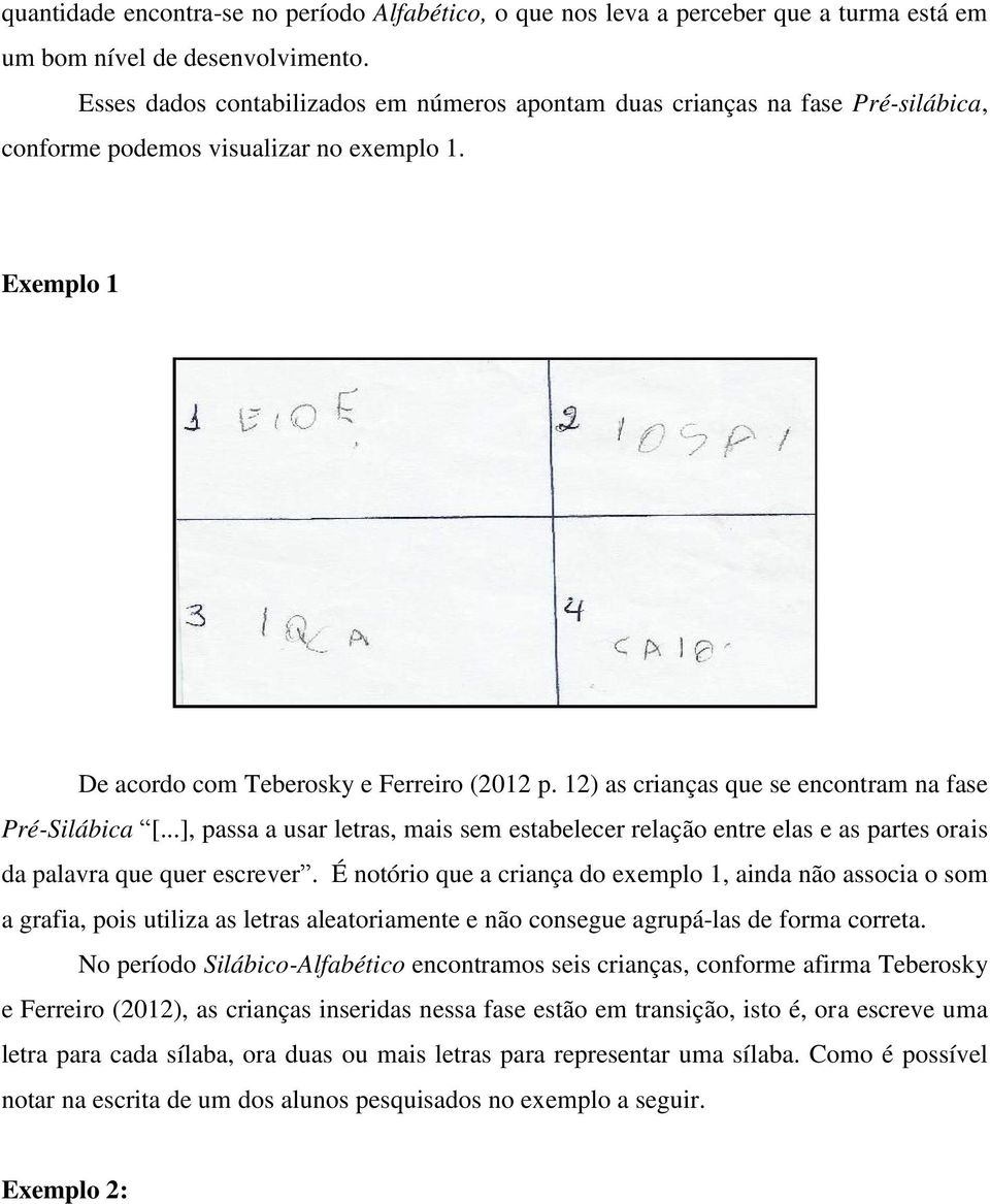 12) as crianças que se encontram na fase Pré-Silábica [...], passa a usar letras, mais sem estabelecer relação entre elas e as partes orais da palavra que quer escrever.