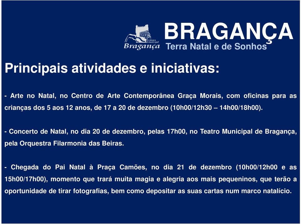 - Concerto de Natal, no dia 20 de dezembro, pelas 17h00, no Teatro Municipal de Bragança, pela Orquestra Filarmonia das Beiras.