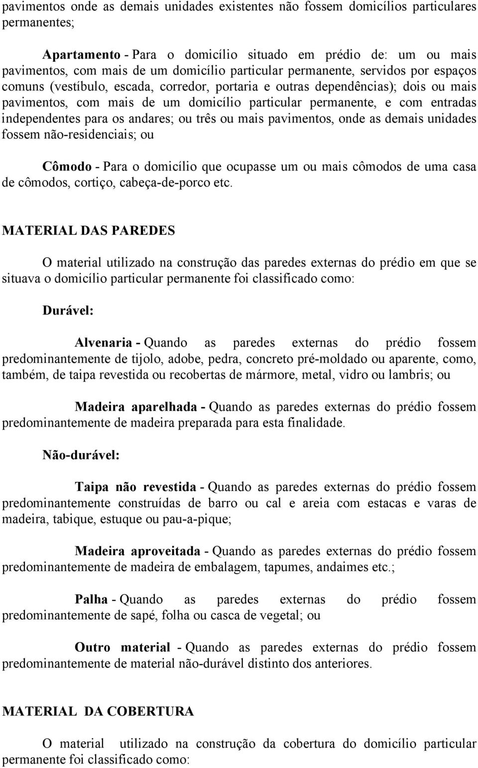 entradas independentes para os andares; ou três ou mais pavimentos, onde as demais unidades fossem não-residenciais; ou Cômodo - Para o domicílio que ocupasse um ou mais cômodos de uma casa de