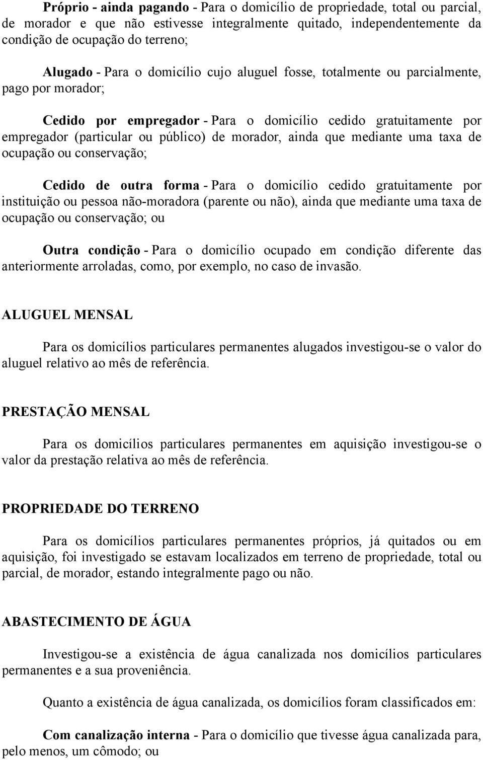 que mediante uma taxa de ocupação ou conservação; Cedido de outra forma - Para o domicílio cedido gratuitamente por instituição ou pessoa não-moradora (parente ou não), ainda que mediante uma taxa de