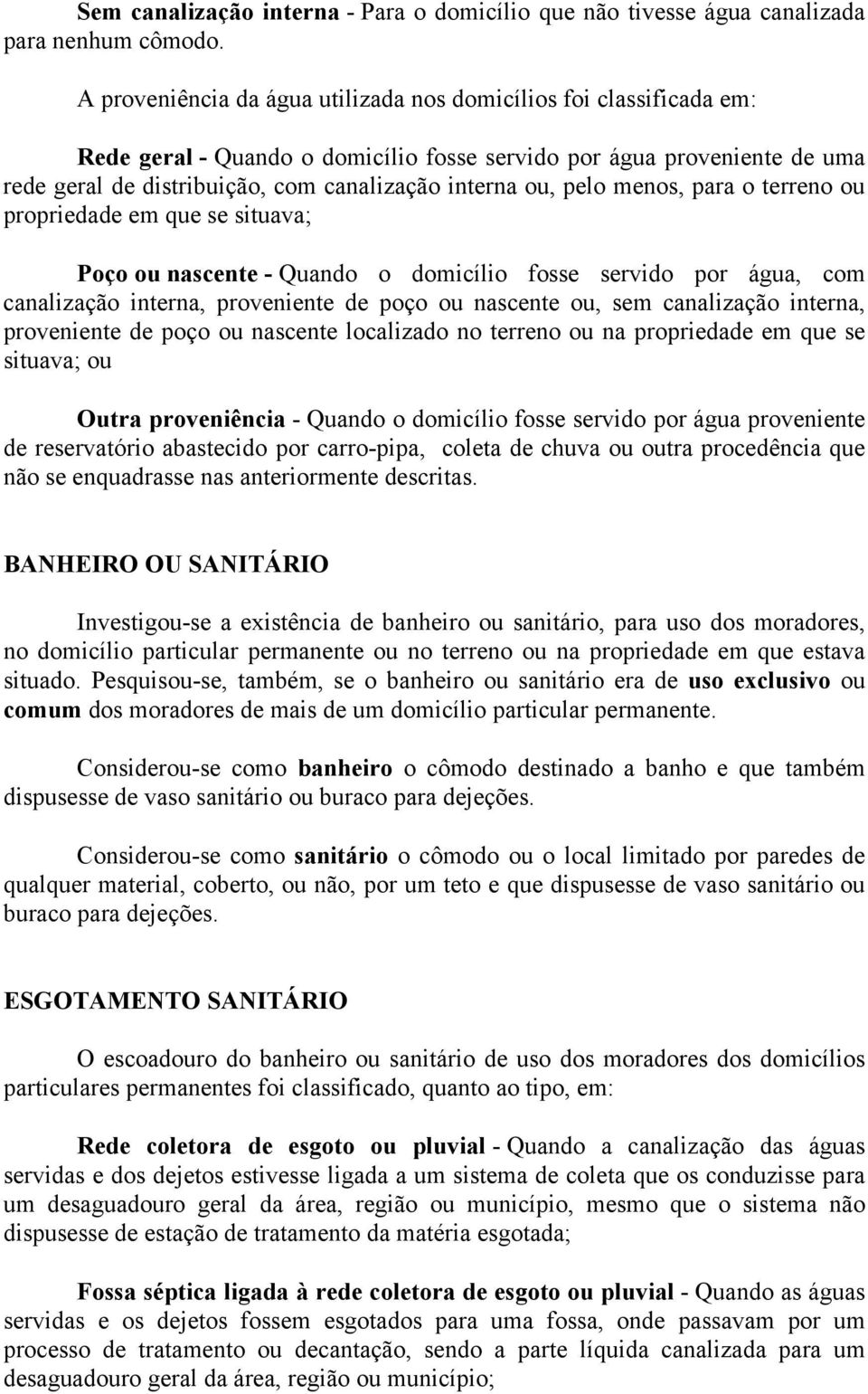 pelo menos, para o terreno ou propriedade em que se situava; Poço ou nascente - Quando o domicílio fosse servido por água, com canalização interna, proveniente de poço ou nascente ou, sem canalização