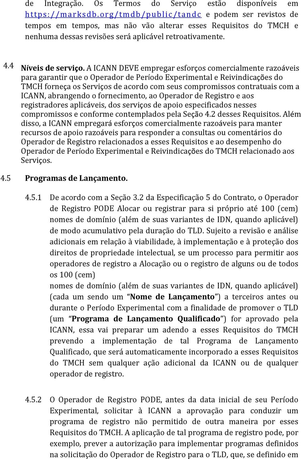 A ICANN DEVE empregar esforços comercialmente razoáveis para garantir que o Operador de Período Experimental e Reivindicações do TMCH forneça os Serviços de acordo com seus compromissos contratuais