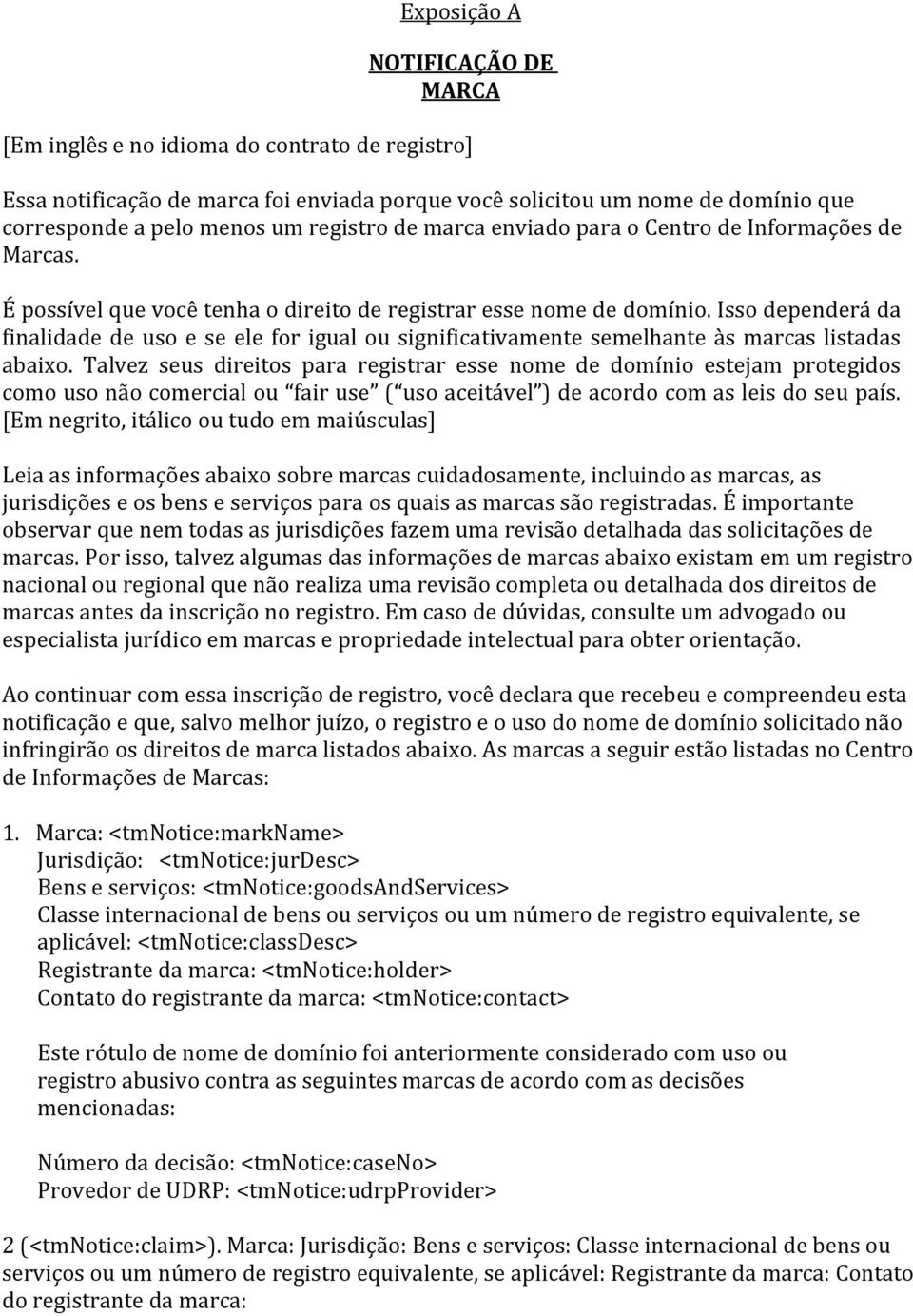 Isso dependerá da finalidade de uso e se ele for igual ou significativamente semelhante às marcas listadas abaixo.