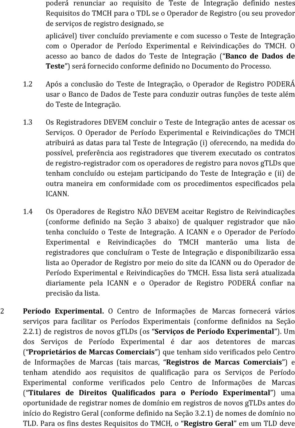 O acesso ao banco de dados do Teste de Integração ( Banco de Dados de Teste ) será fornecido conforme definido no Documento do Processo. 1.