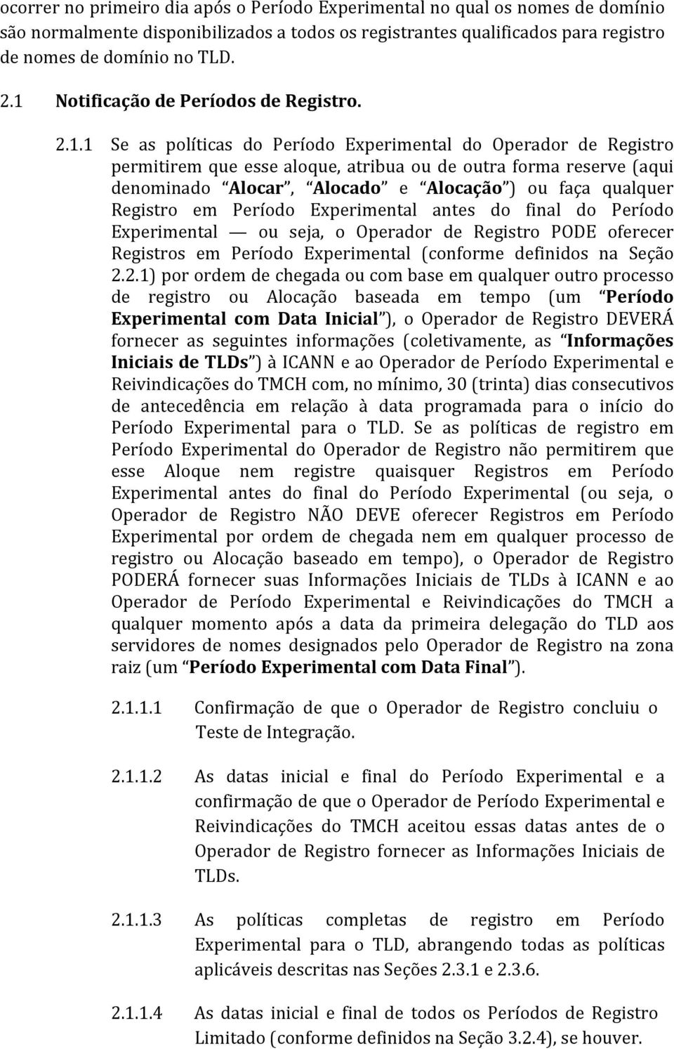 Alocado e Alocação ) ou faça qualquer Registro em Período Experimental antes do final do Período Experimental ou seja, o Operador de Registro PODE oferecer Registros em Período Experimental (conforme