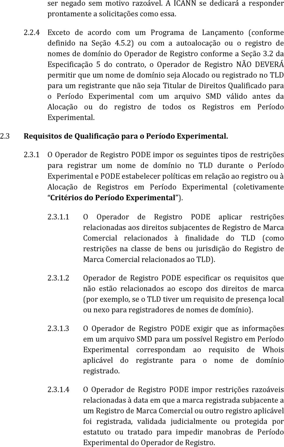 2 da Especificação 5 do contrato, o Operador de Registro NÃO DEVERÁ permitir que um nome de domínio seja Alocado ou registrado no TLD para um registrante que não seja Titular de Direitos Qualificado