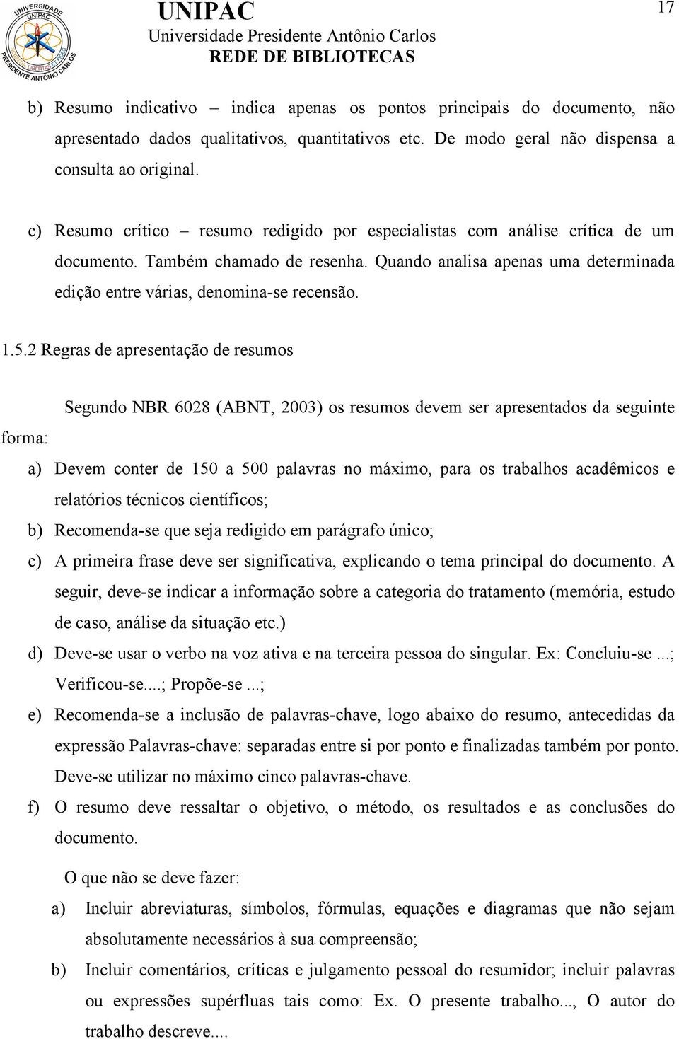 5.2 Regras de apresentação de resumos Segundo NBR 6028 (ABNT, 2003) os resumos devem ser apresentados da seguinte forma: a) Devem conter de 150 a 500 palavras no máximo, para os trabalhos acadêmicos