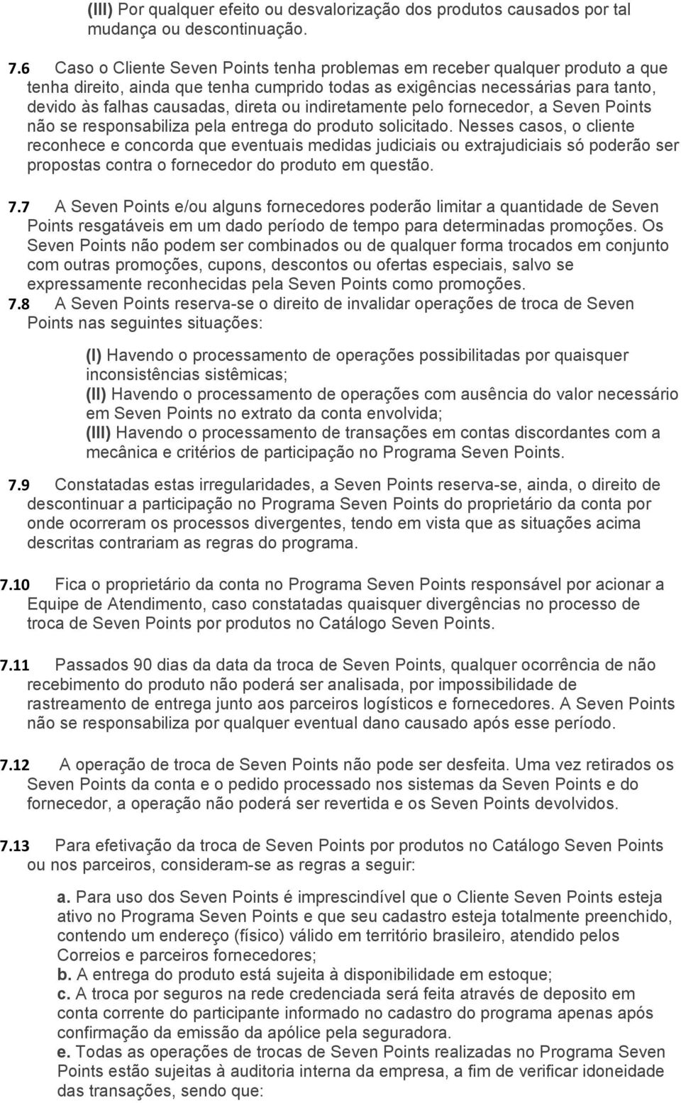 ou indiretamente pelo fornecedor, a Seven Points não se responsabiliza pela entrega do produto solicitado.