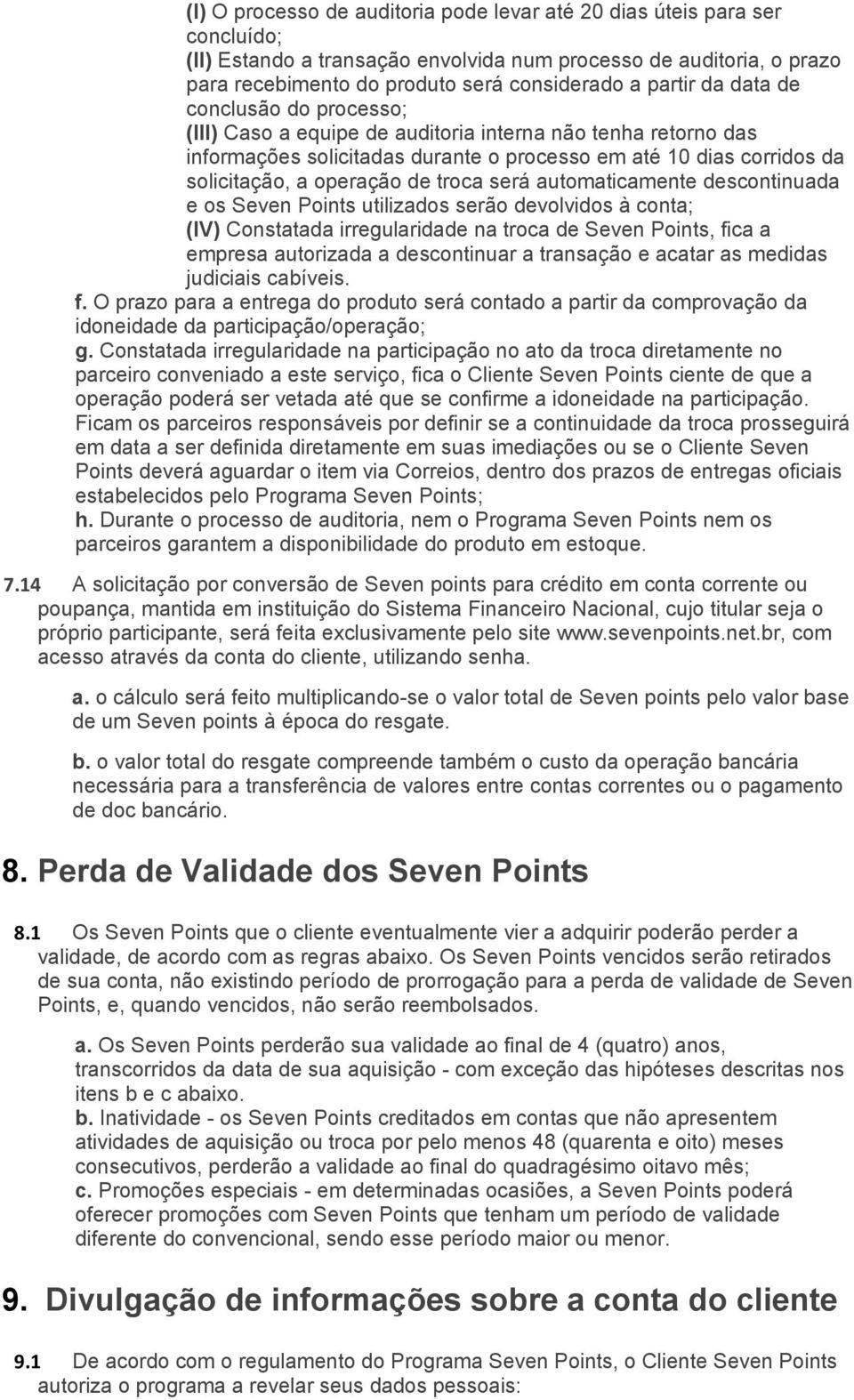 de troca será automaticamente descontinuada e os Seven Points utilizados serão devolvidos à conta; (IV) Constatada irregularidade na troca de Seven Points, fica a empresa autorizada a descontinuar a