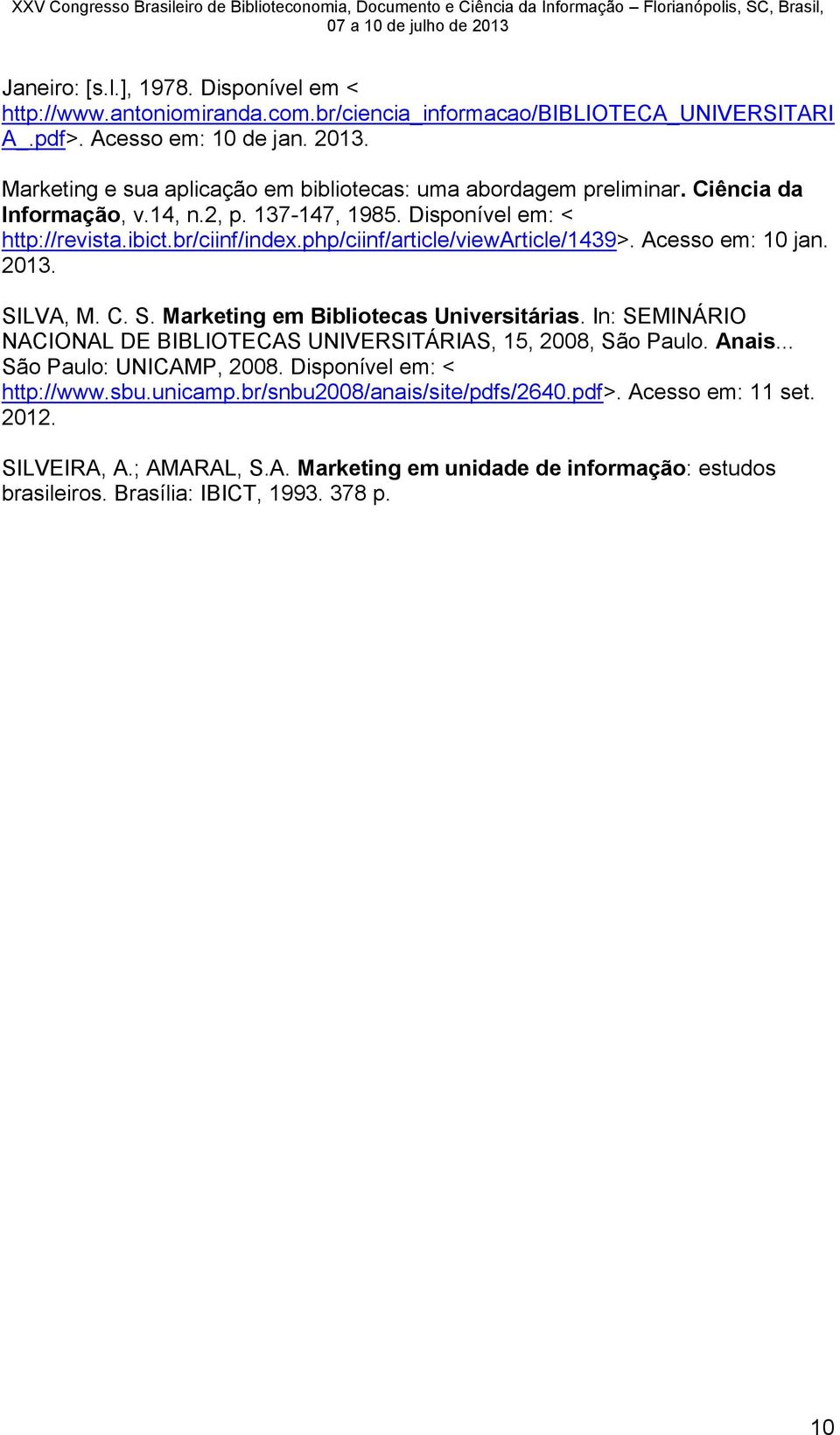 php/ciinf/article/viewarticle/1439>. Acesso em: 10 jan. 2013. SILVA, M. C. S. Marketing em Bibliotecas Universitárias. In: SEMINÁRIO NACIONAL DE BIBLIOTECAS UNIVERSITÁRIAS, 15, 2008, São Paulo.