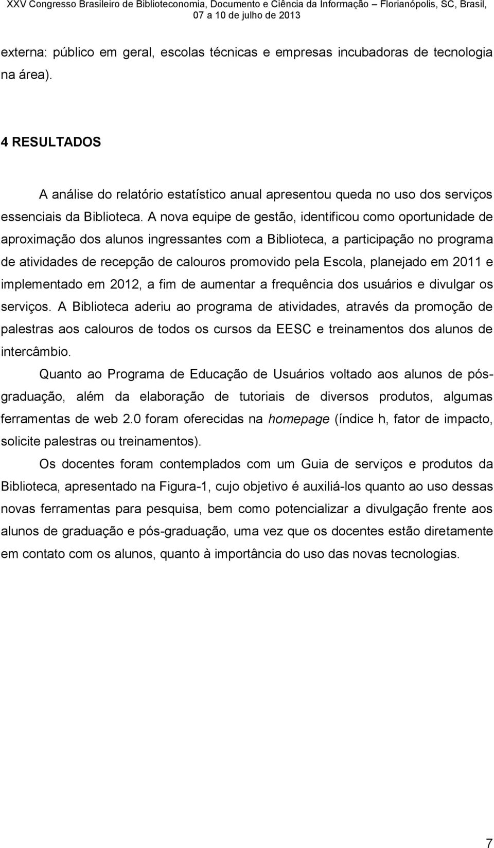 A nova equipe de gestão, identificou como oportunidade de aproximação dos alunos ingressantes com a Biblioteca, a participação no programa de atividades de recepção de calouros promovido pela Escola,