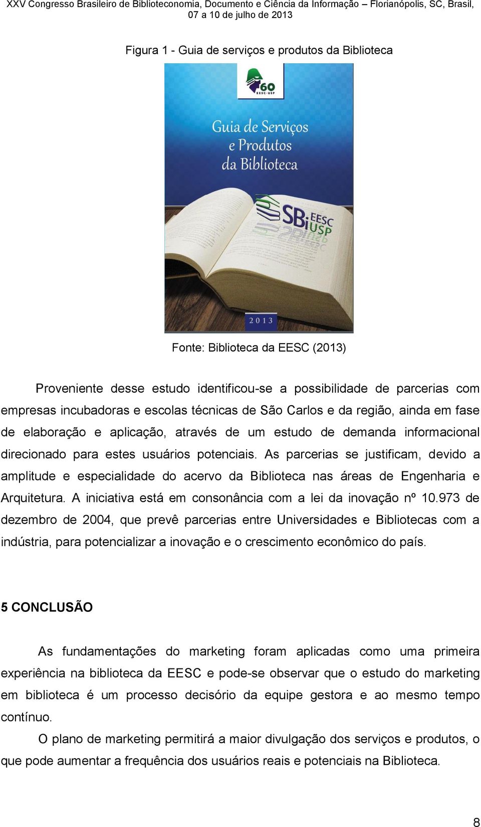 As parcerias se justificam, devido a amplitude e especialidade do acervo da Biblioteca nas áreas de Engenharia e Arquitetura. A iniciativa está em consonância com a lei da inovação nº 10.