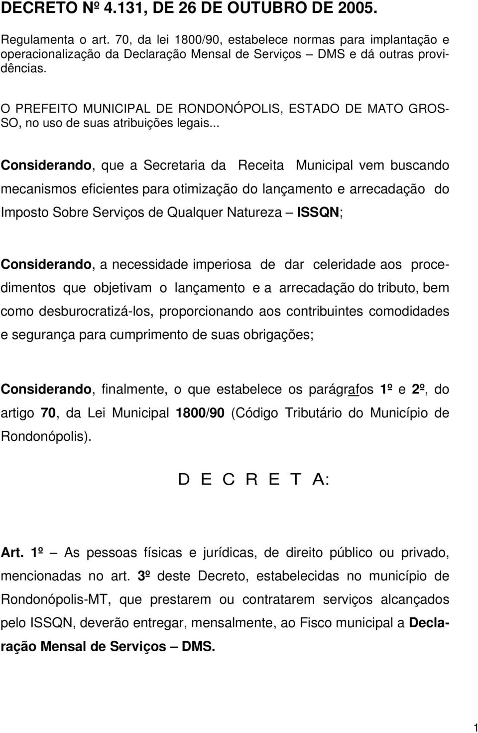 .. Considerando, que a Secretaria da Receita Municipal vem buscando mecanismos eficientes para otimização do lançamento e arrecadação do Imposto Sobre Serviços de Qualquer Natureza ISSQN;