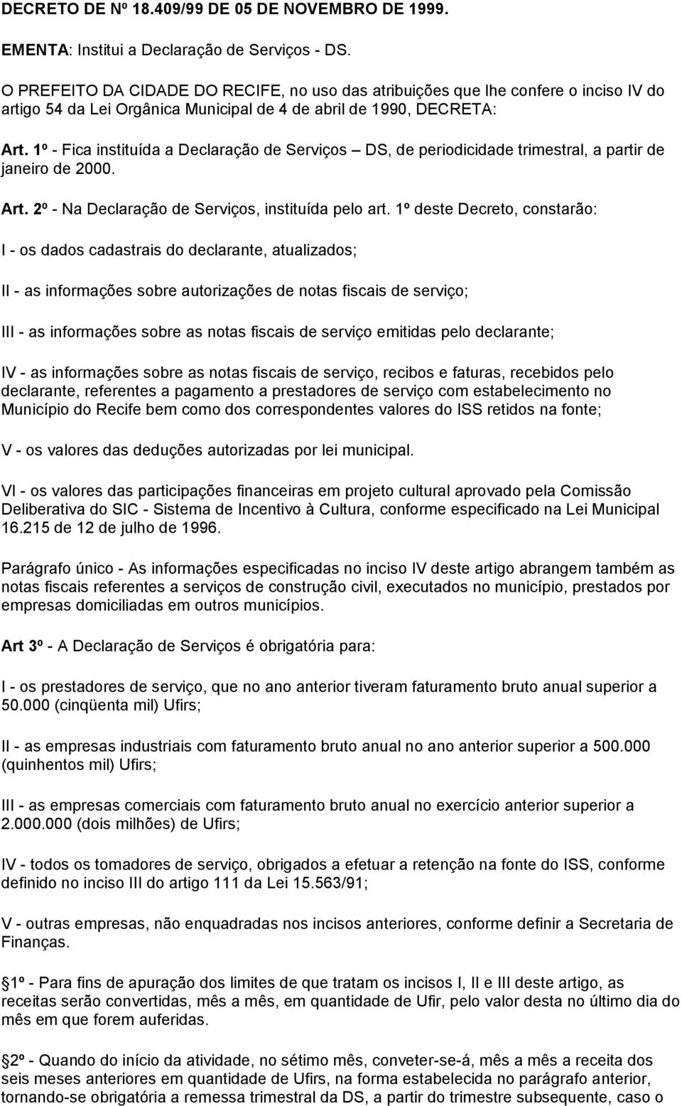 1º - Fica instituída a Declaração de Serviços DS, de periodicidade trimestral, a partir de janeiro de 2000. Art. 2º - Na Declaração de Serviços, instituída art.