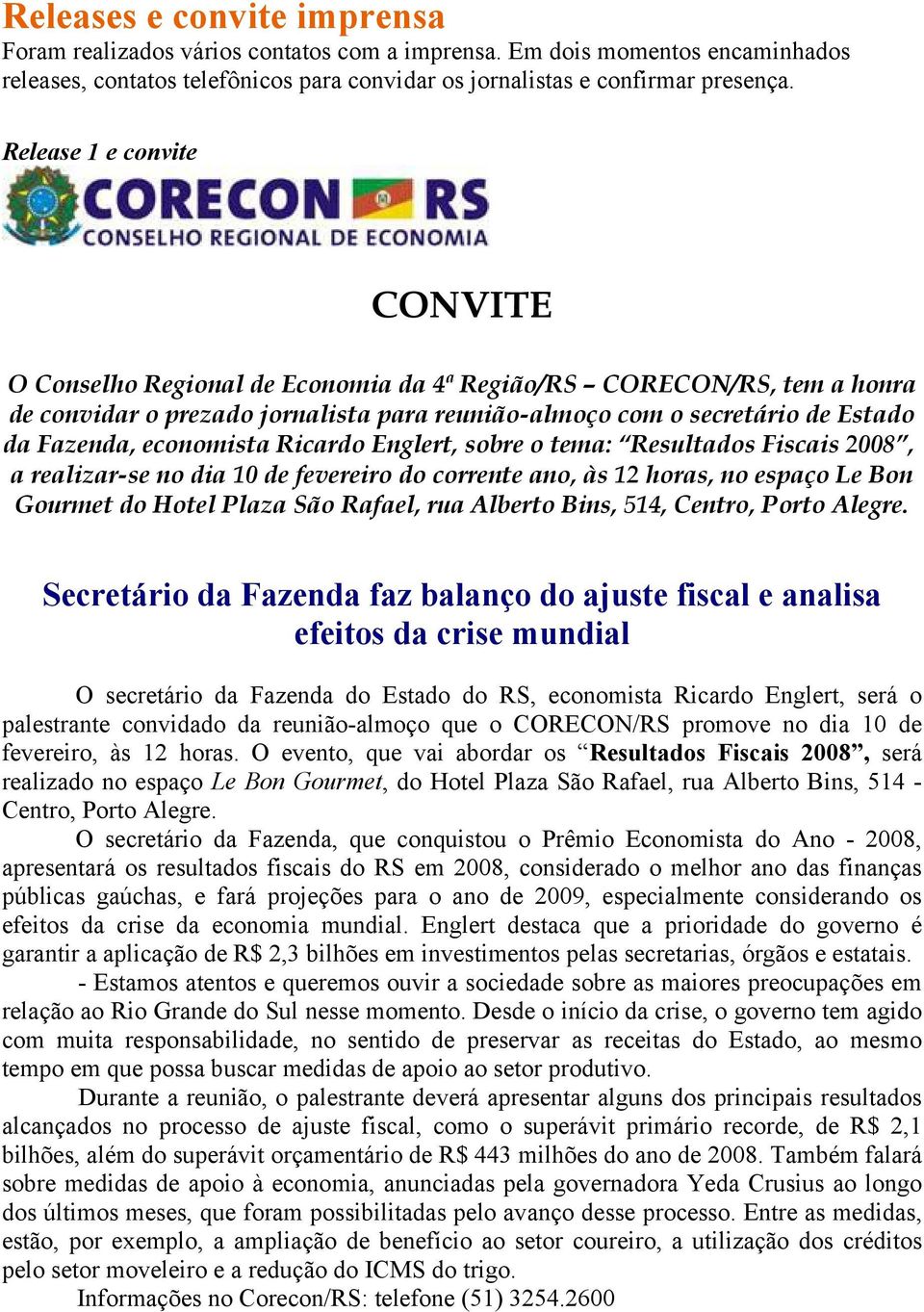 economista Ricardo Englert, sobre o tema: Resultados Fiscais 2008, a realizar-se no dia 10 de fevereiro do corrente ano, às 12 horas, no espaço Le Bon Gourmet do Hotel Plaza São Rafael, rua Alberto