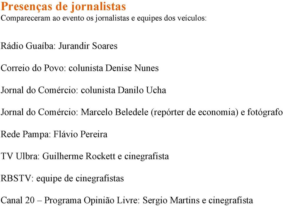 Comércio: Marcelo Beledele (repórter de economia) e fotógrafo Rede Pampa: Flávio Pereira TV Ulbra: Guilherme