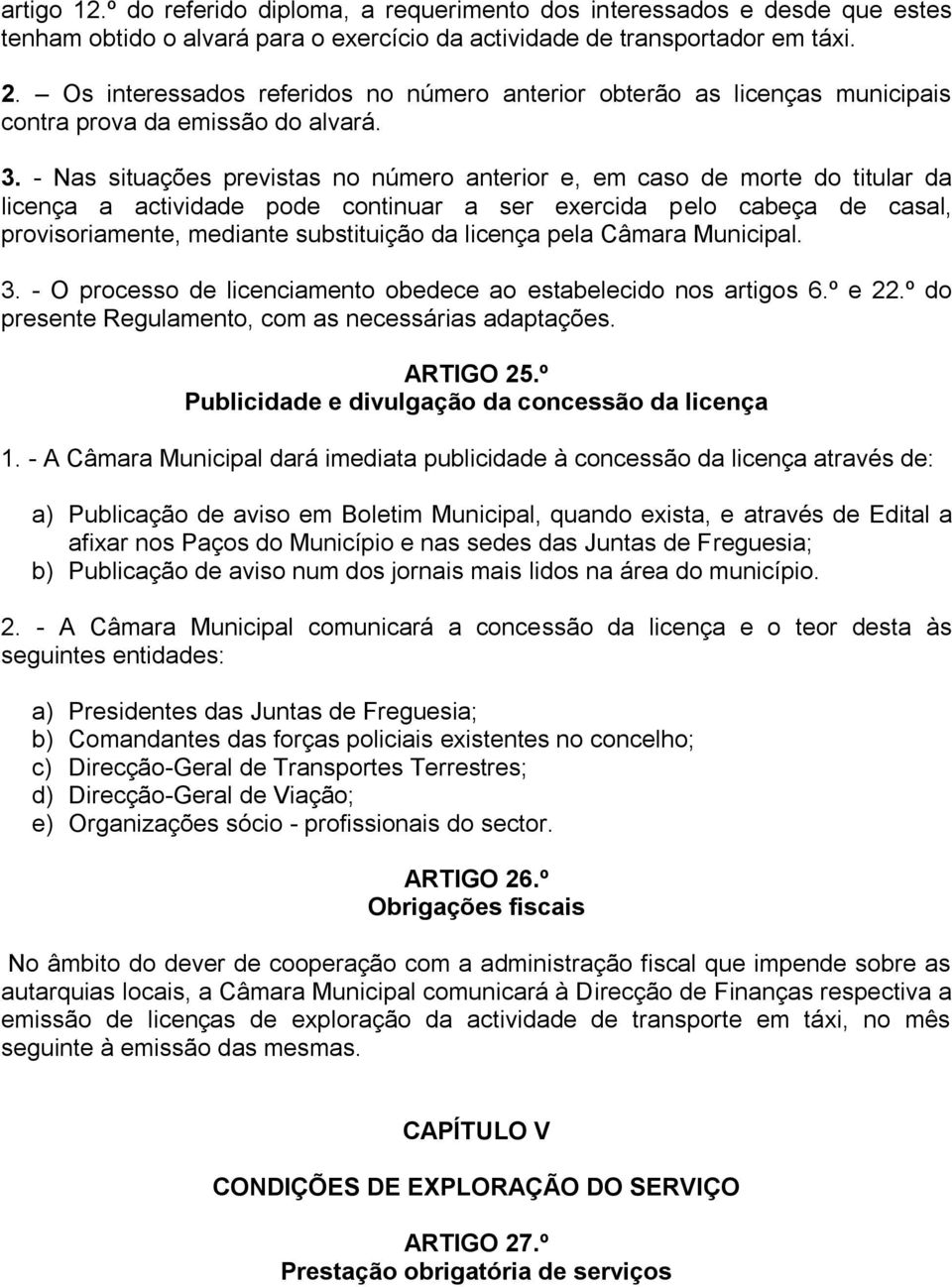 - Nas situações previstas no número anterior e, em caso de morte do titular da licença a actividade pode continuar a ser exercida pelo cabeça de casal, provisoriamente, mediante substituição da