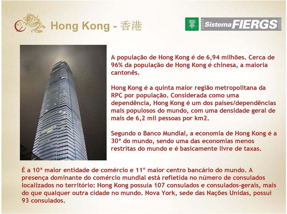 Segundo o Banco Mundial, a economia de Hong Kong é a 30ª do mundo, sendo uma das economias menos restritas do mundo e é basicamente livre de taxas.