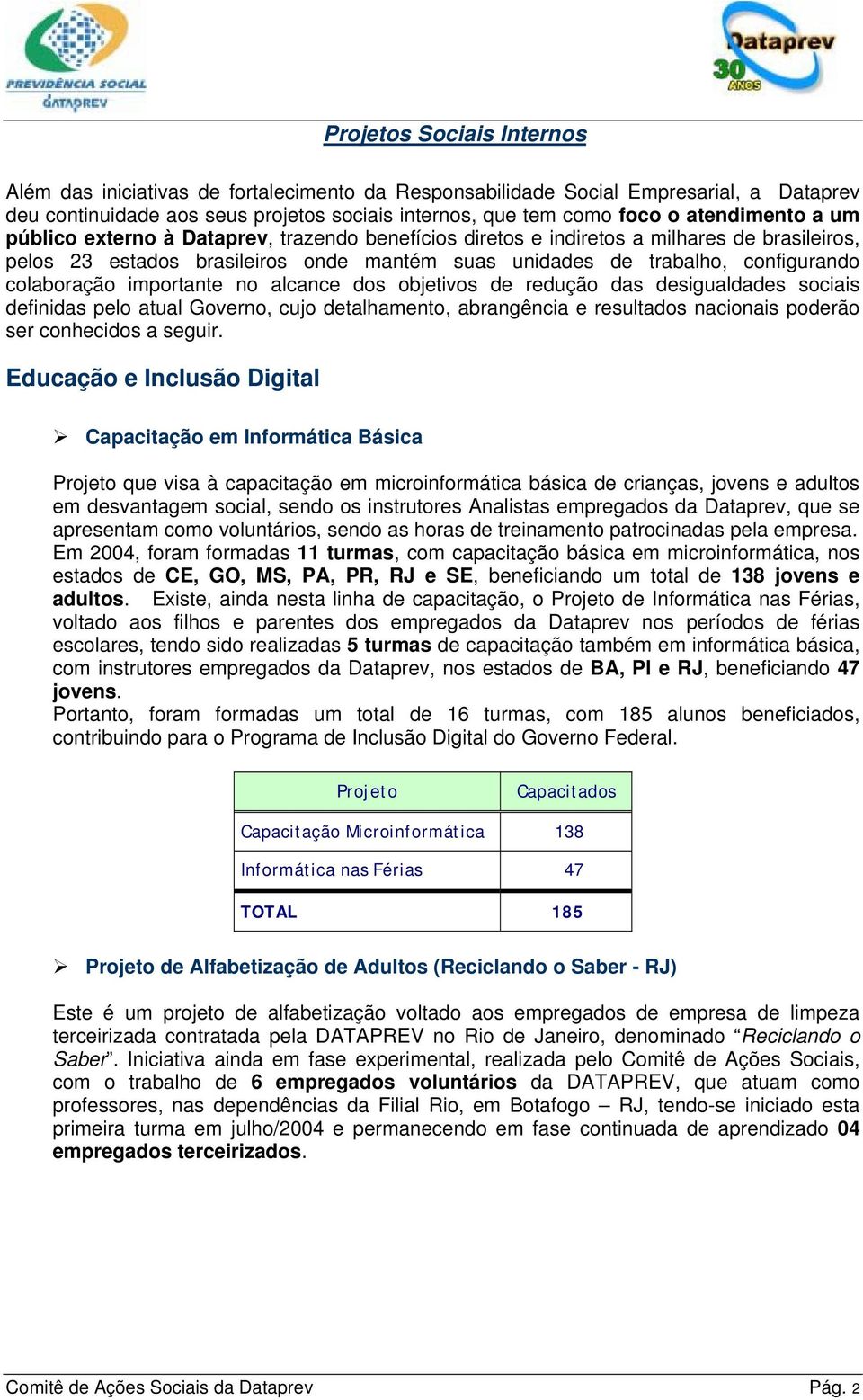 colaboração importante no alcance dos objetivos de redução das desigualdades sociais definidas pelo atual Governo, cujo detalhamento, abrangência e resultados nacionais poderão ser conhecidos a