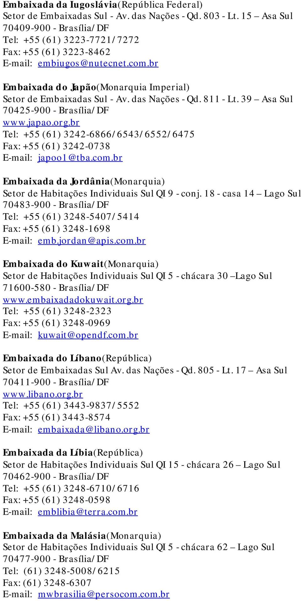 das Nações - Qd. 811 - Lt. 39 Asa Sul 70425-900 - Brasília/DF www.japao.org.br Tel: +55 (61) 3242-6866/6543/6552/6475 Fax: +55 (61) 3242-0738 E-mail: japoo1@tba.com.