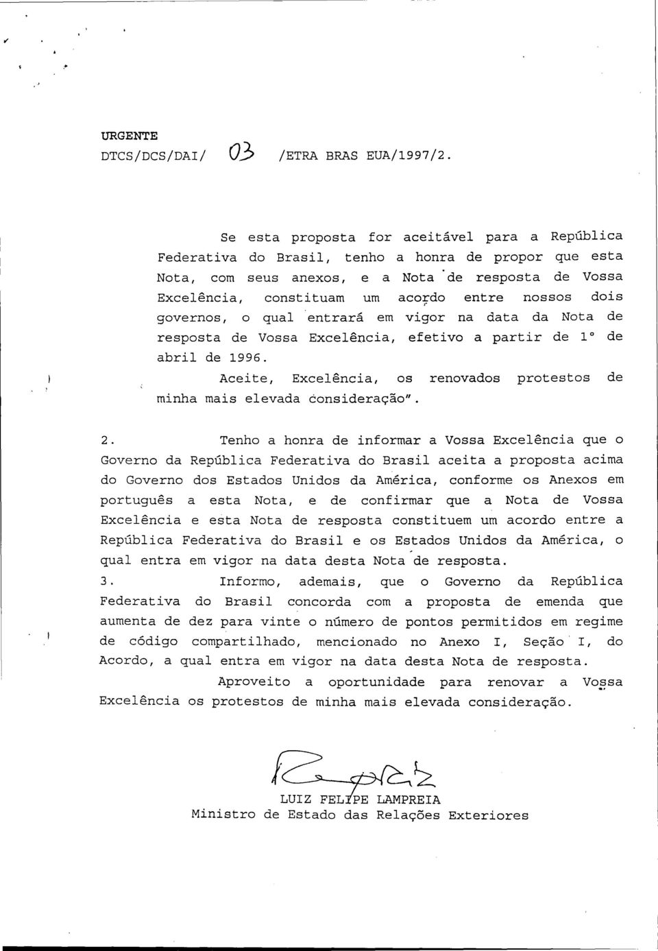 nossos dois governos, o qual entrará em vigor na data da Nota de resposta de Vossa Excelência, efetivo a partir de 1 de abril de 1996.