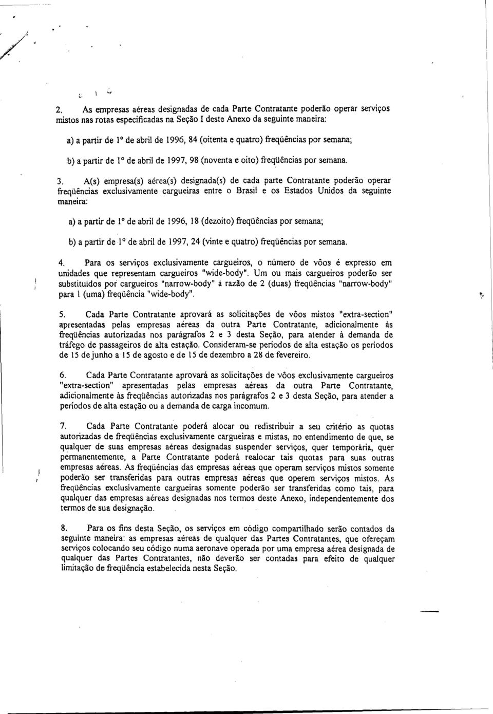 A(s) empresa(s) aérea(s) designada(s) de cada parte Contratante poderão operar freqüências exclusivamente cargueiras entre o Brasil e os Estados Unidos da seguinte maneira: a) a partir de 1 de abril