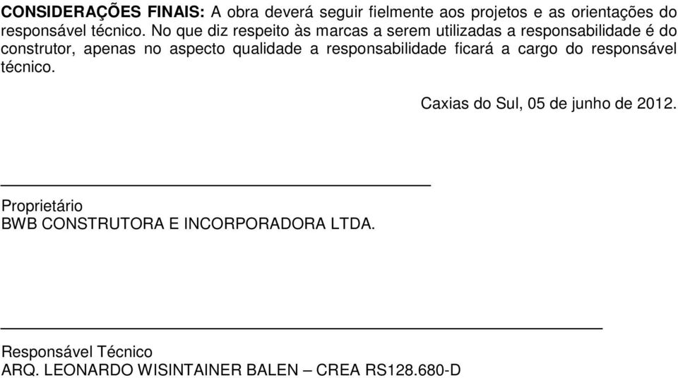 qualidade a responsabilidade ficará a cargo do responsável técnico. Caxias do Sul, 05 de junho de 2012.