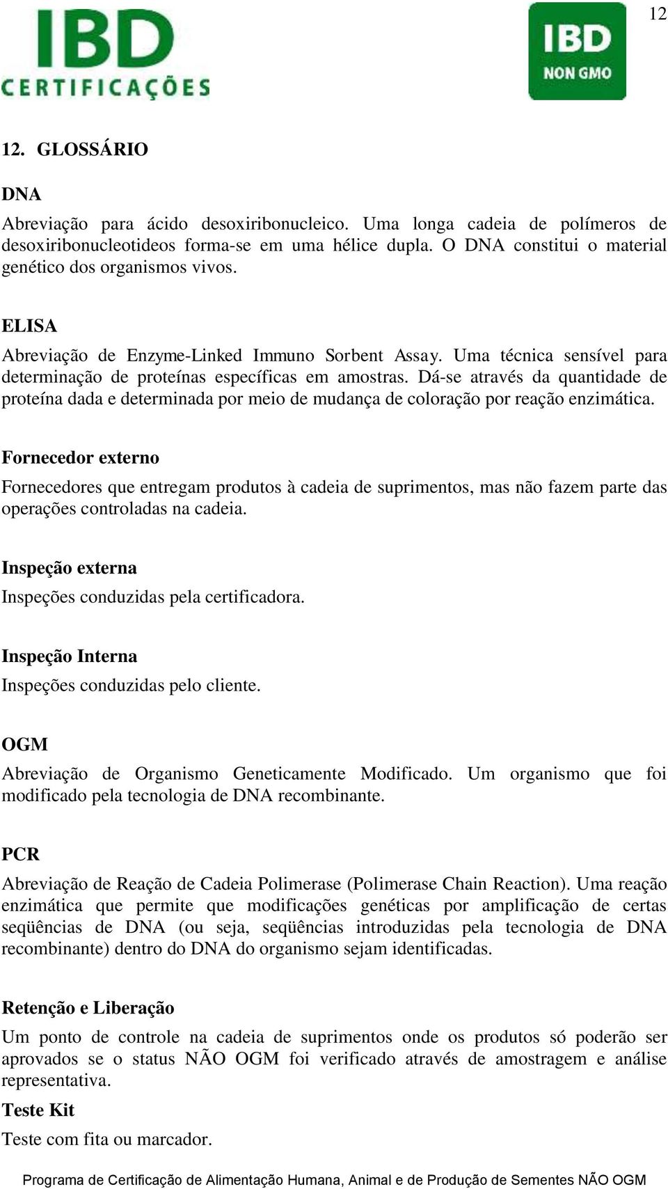 Dá-se através da quantidade de proteína dada e determinada por meio de mudança de coloração por reação enzimática.