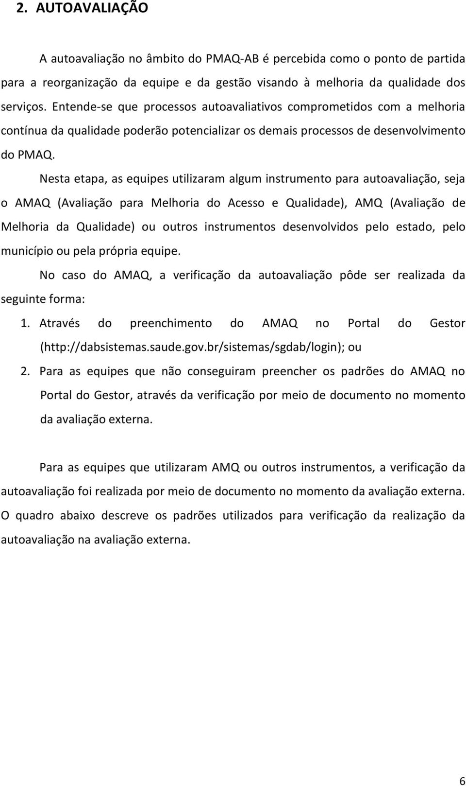 Nesta etapa, as equipes utilizaram algum instrumento para autoavaliação, seja o AMAQ (Avaliação para Melhoria do Acesso e Qualidade), AMQ (Avaliação de Melhoria da Qualidade) ou outros instrumentos