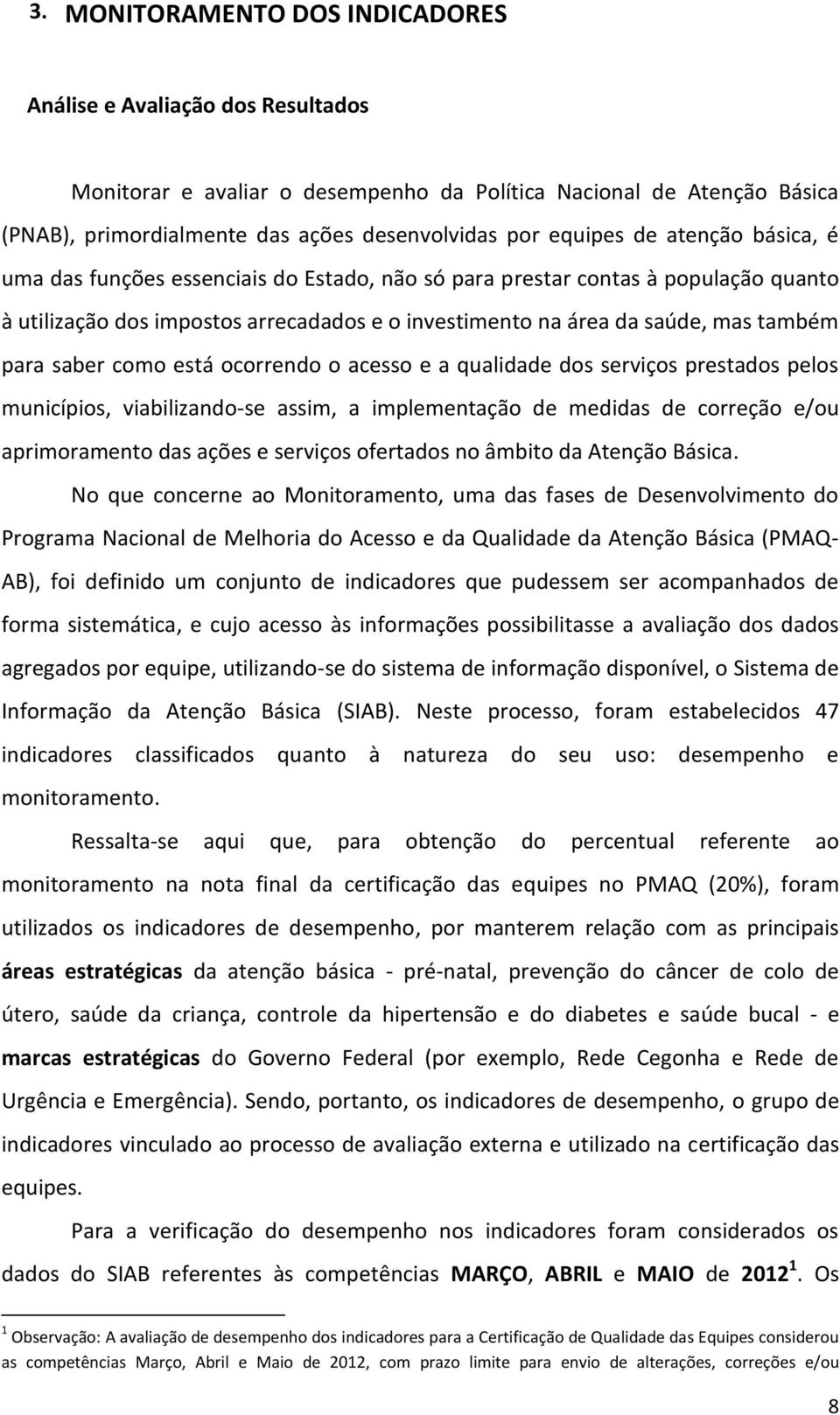 como está ocorrendo o acesso e a qualidade dos serviços prestados pelos municípios, viabilizando-se assim, a implementação de medidas de correção e/ou aprimoramento das ações e serviços ofertados no