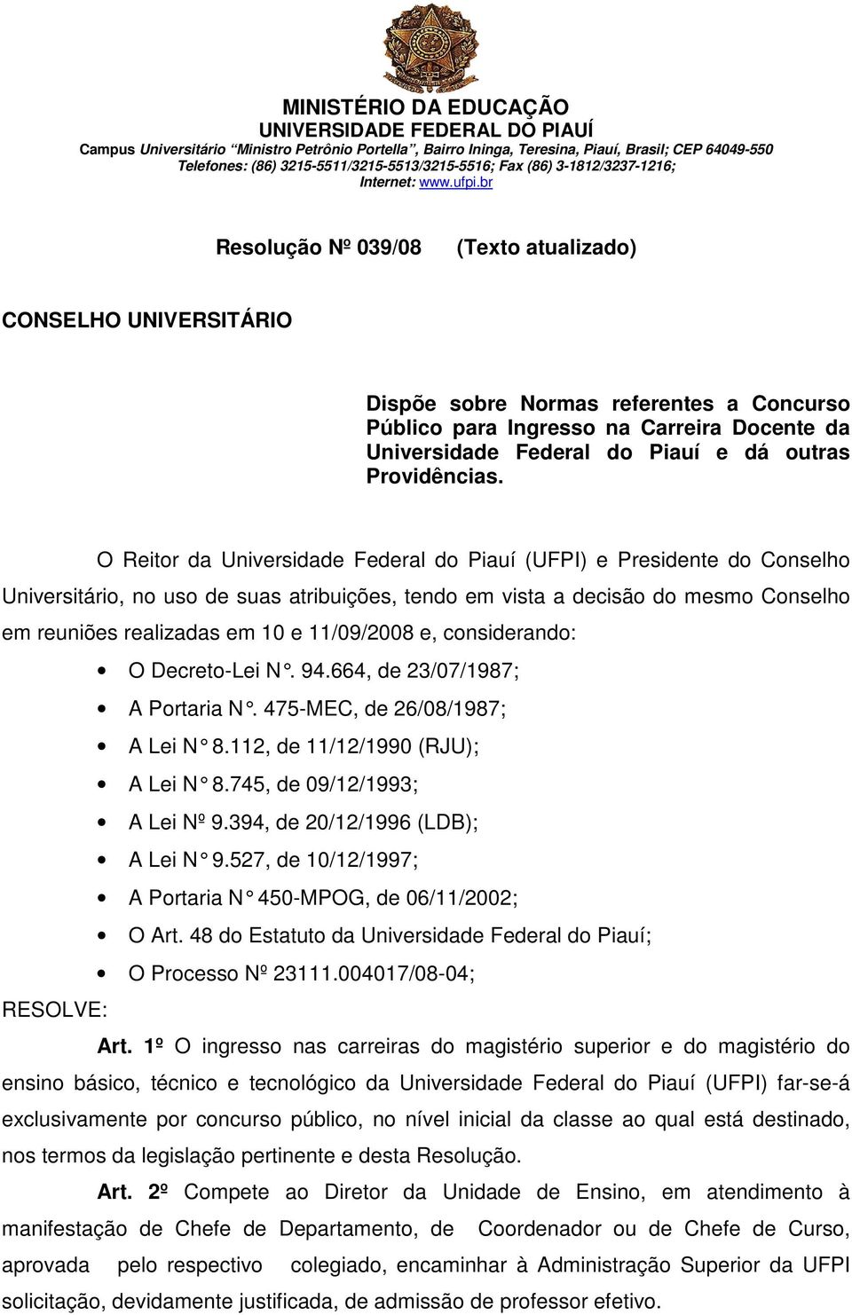 O Reitor da Universidade Federal do Piauí (UFPI) e Presidente do Conselho Universitário, no uso de suas atribuições, tendo em vista a decisão do mesmo Conselho em reuniões realizadas em 10 e