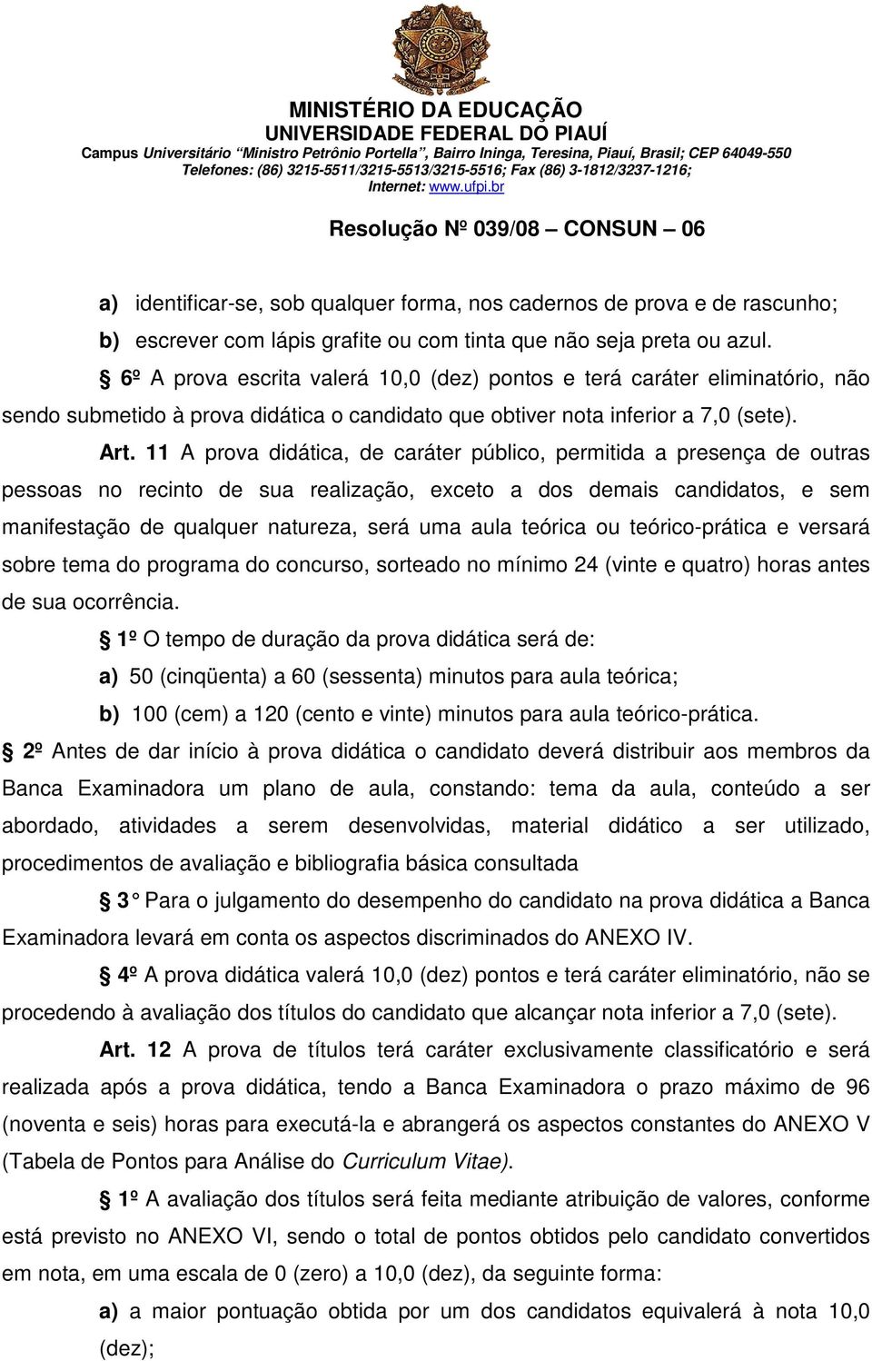 11 A prova didática, de caráter público, permitida a presença de outras pessoas no recinto de sua realização, exceto a dos demais candidatos, e sem manifestação de qualquer natureza, será uma aula