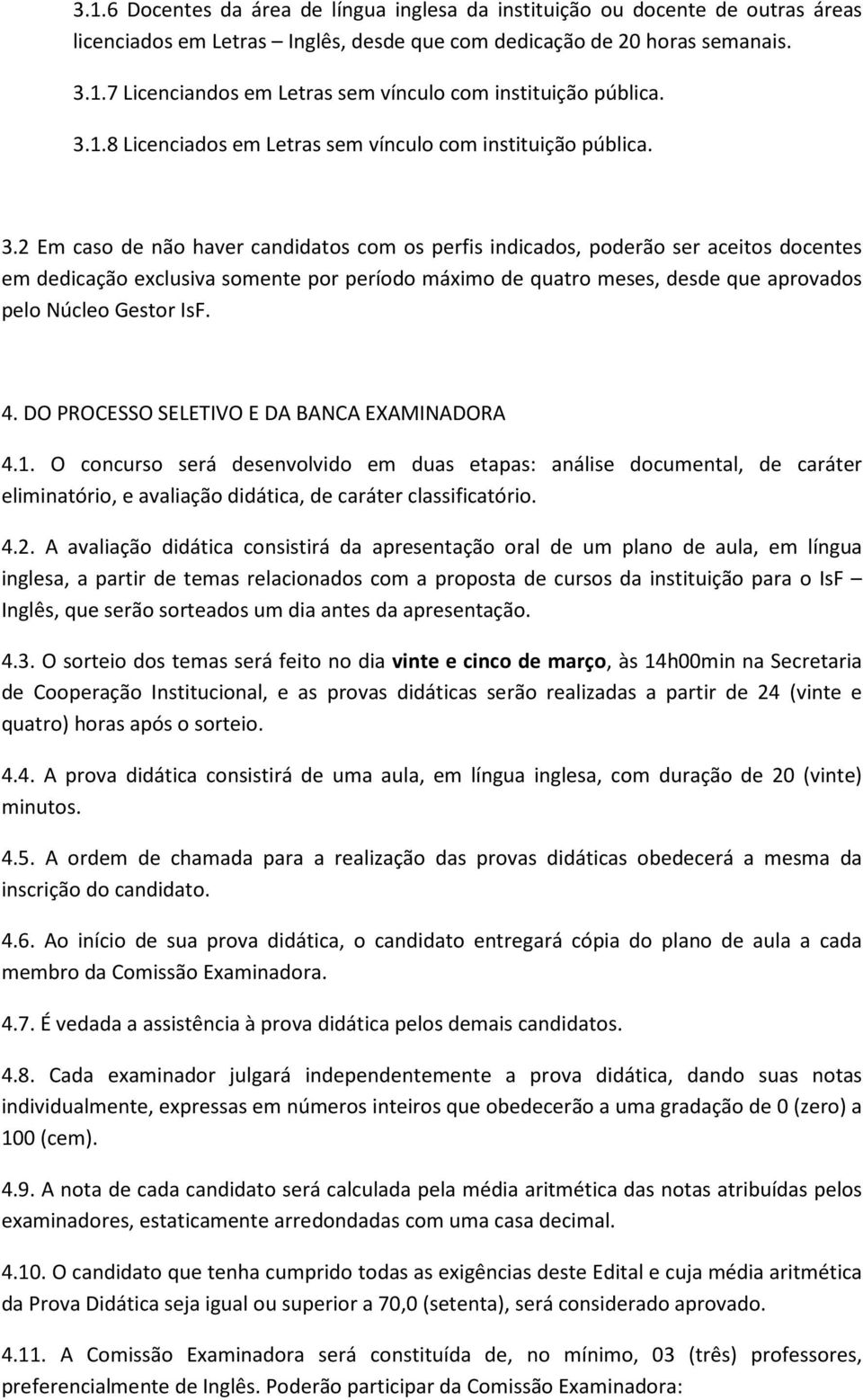 2 Em caso de não haver candidatos com os perfis indicados, poderão ser aceitos docentes em dedicação exclusiva somente por período máximo de quatro meses, desde que aprovados pelo Núcleo Gestor IsF.