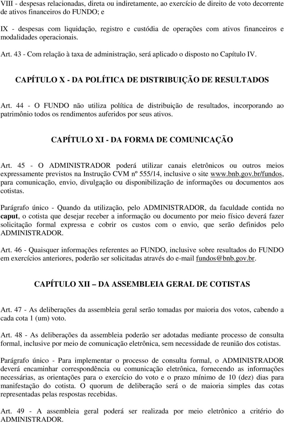 44 - O FUNDO não utiliza política de distribuição de resultados, incorporando ao patrimônio todos os rendimentos auferidos por seus ativos. CAPÍTULO XI - DA FORMA DE COMUNICAÇÃO Art.