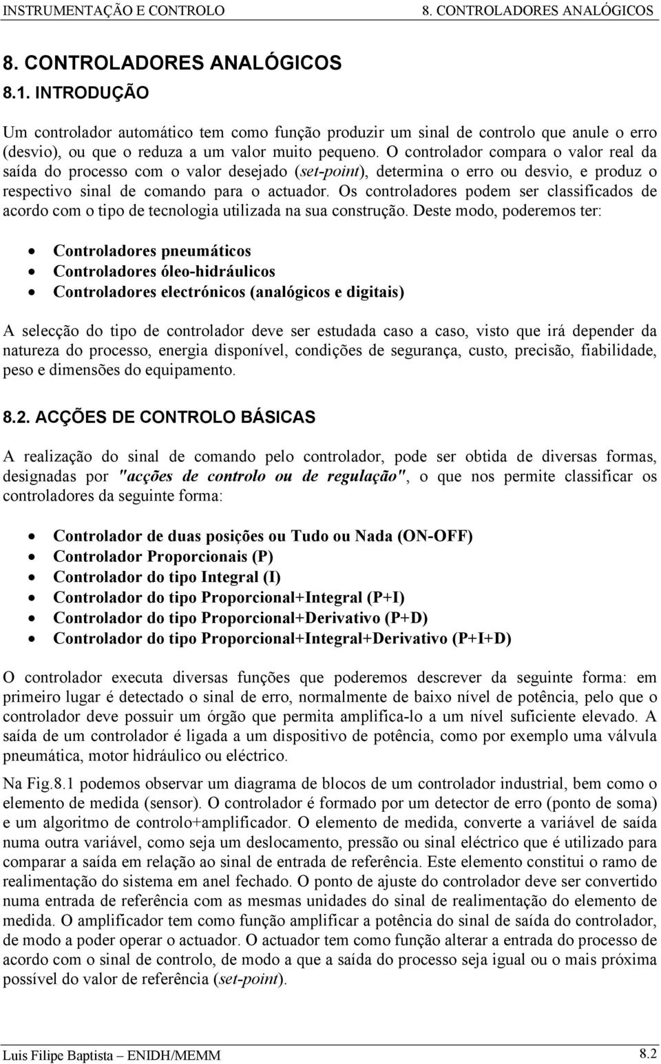 Os controladores odem ser classificados de acordo com o tio de tecnologia utilizada na sua construção.