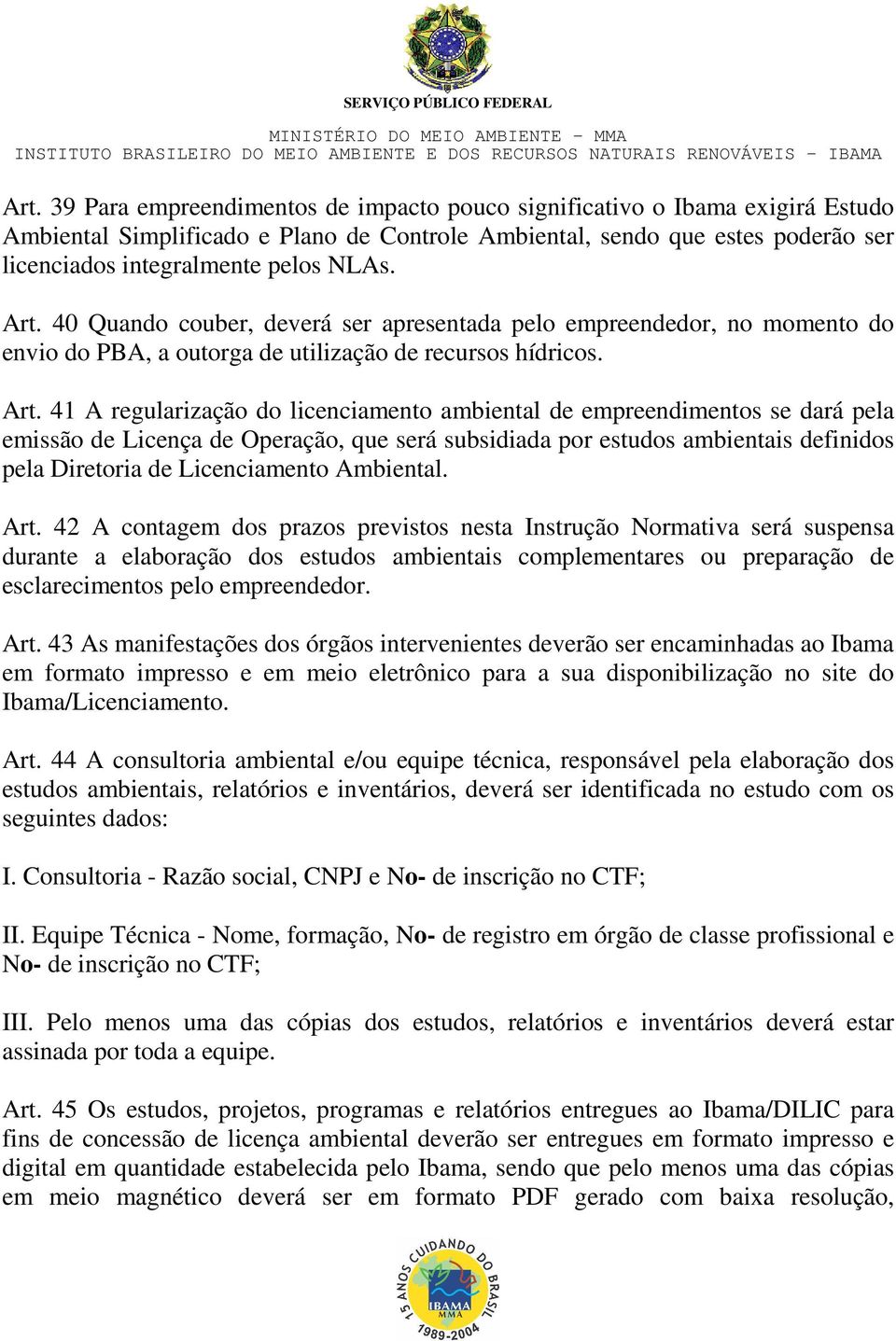 40 Quando couber, deverá ser apresentada pelo empreendedor, no momento do envio do PBA, a outorga de utilização de recursos hídricos. Art.