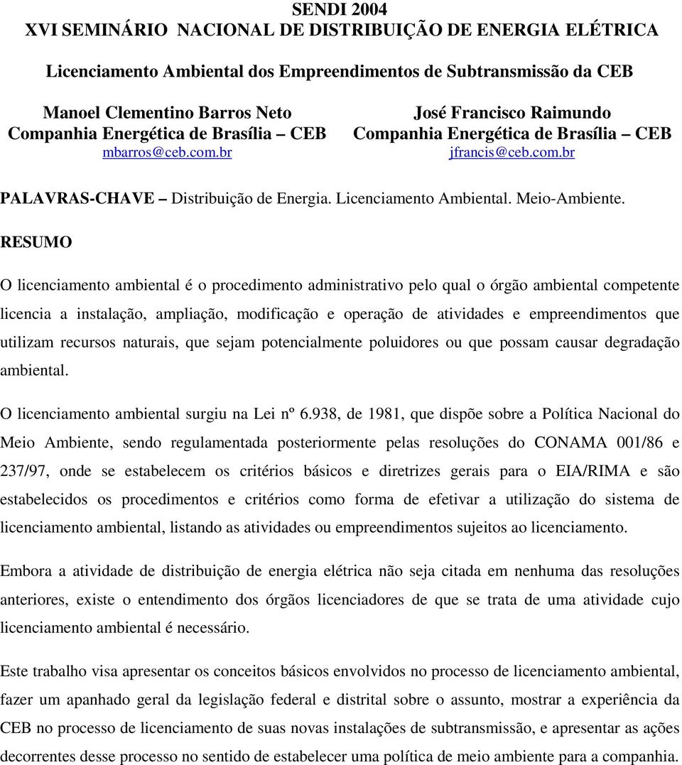 RESUMO O licenciamento ambiental é o procedimento administrativo pelo qual o órgão ambiental competente licencia a instalação, ampliação, modificação e operação de atividades e empreendimentos que