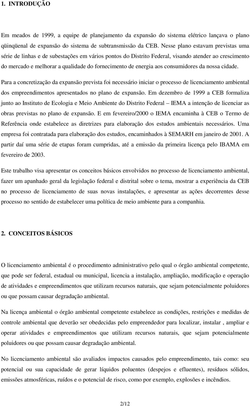 aos consumidores da nossa cidade. Para a concretização da expansão prevista foi necessário iniciar o processo de licenciamento ambiental dos empreendimentos apresentados no plano de expansão.