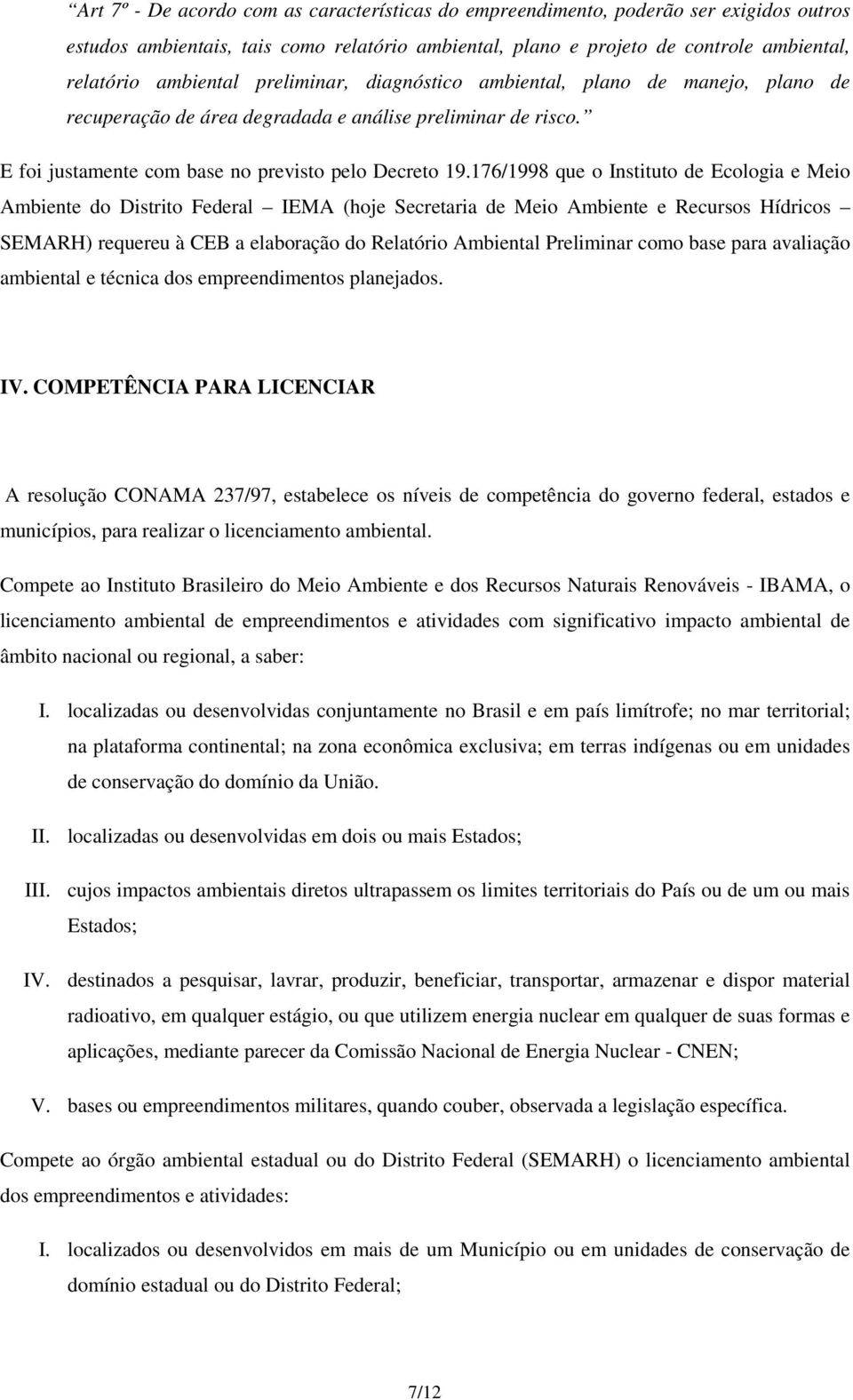 176/1998 que o Instituto de Ecologia e Meio Ambiente do Distrito Federal IEMA (hoje Secretaria de Meio Ambiente e Recursos Hídricos SEMARH) requereu à CEB a elaboração do Relatório Ambiental