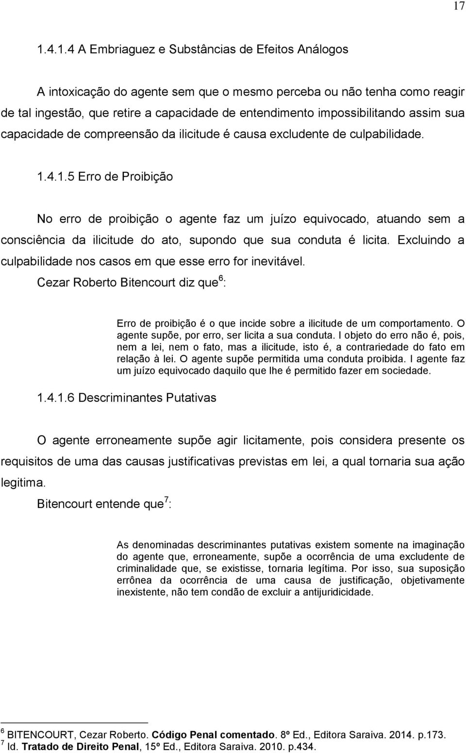 4.1.5 Erro de Proibição No erro de proibição o agente faz um juízo equivocado, atuando sem a consciência da ilicitude do ato, supondo que sua conduta é licita.