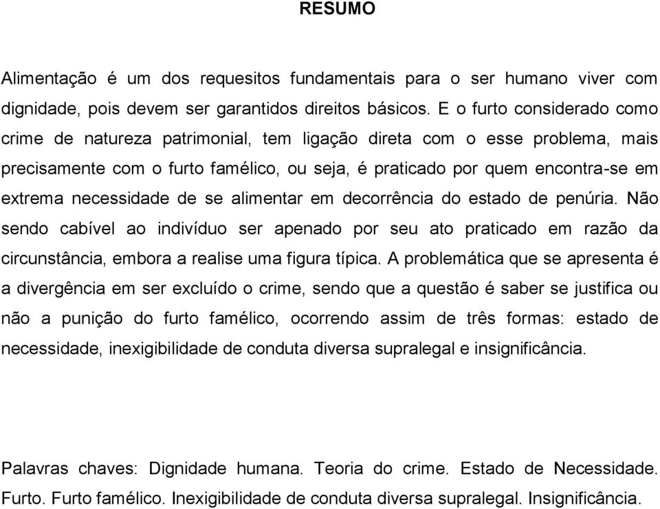 necessidade de se alimentar em decorrência do estado de penúria. Não sendo cabível ao indivíduo ser apenado por seu ato praticado em razão da circunstância, embora a realise uma figura típica.