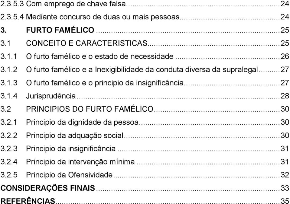 .. 27 3.1.3 O furto famélico e o principio da insignificância... 27 3.1.4 Jurisprudência... 28 3.2 PRINCIPIOS DO FURTO FAMÉLICO... 30 3.2.1 Principio da dignidade da pessoa.