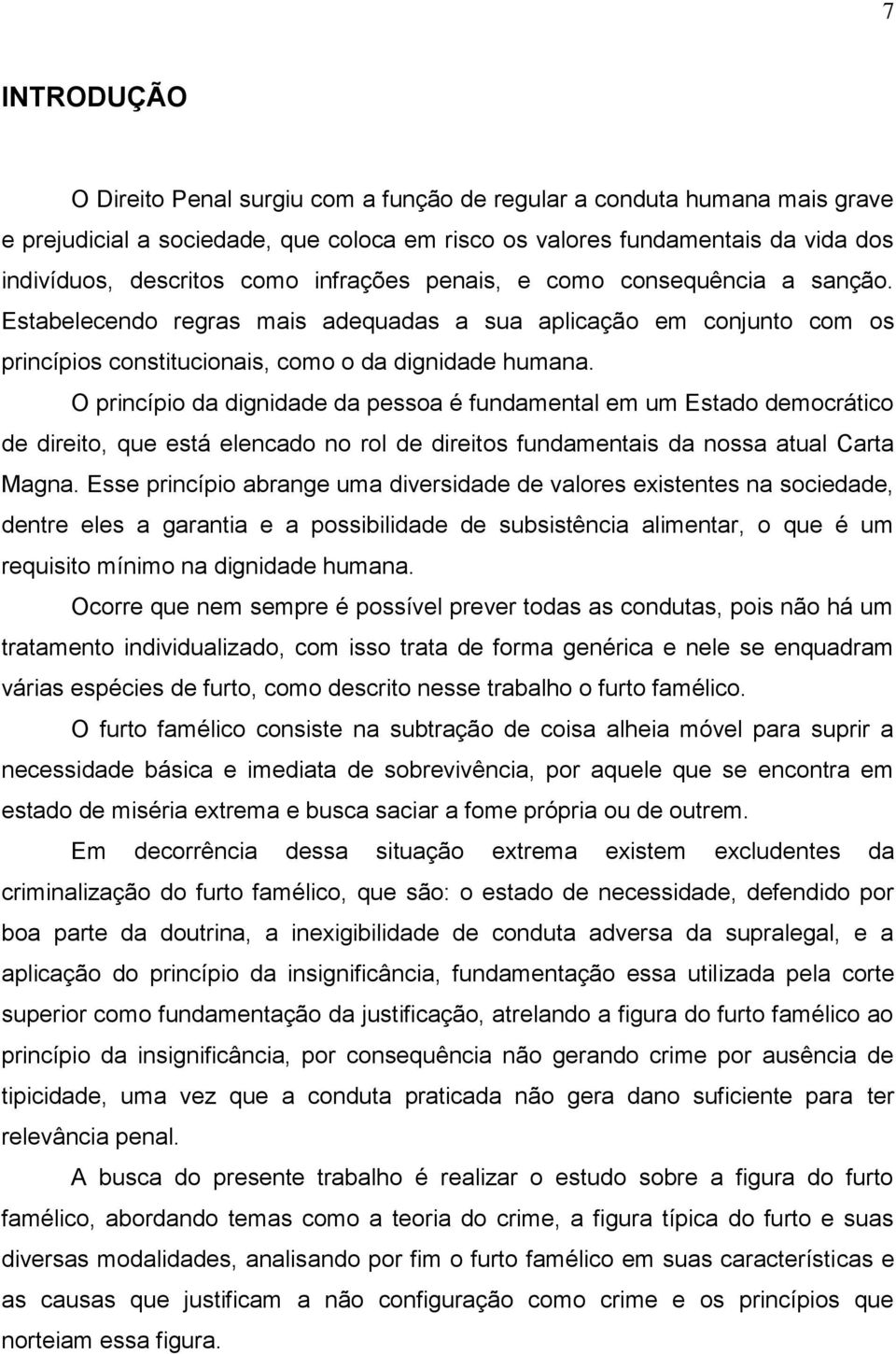 O princípio da dignidade da pessoa é fundamental em um Estado democrático de direito, que está elencado no rol de direitos fundamentais da nossa atual Carta Magna.