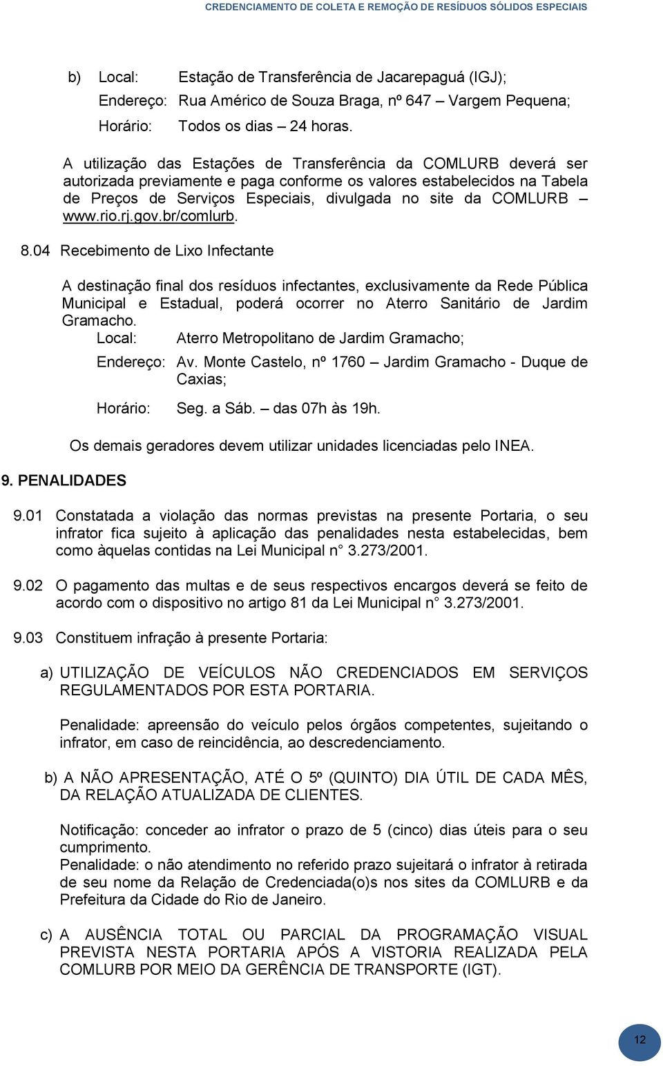 A utilização das Estações de Transferência da COMLURB deverá ser autorizada previamente e paga conforme os valores estabelecidos na Tabela de Preços de Serviços Especiais, divulgada no site da