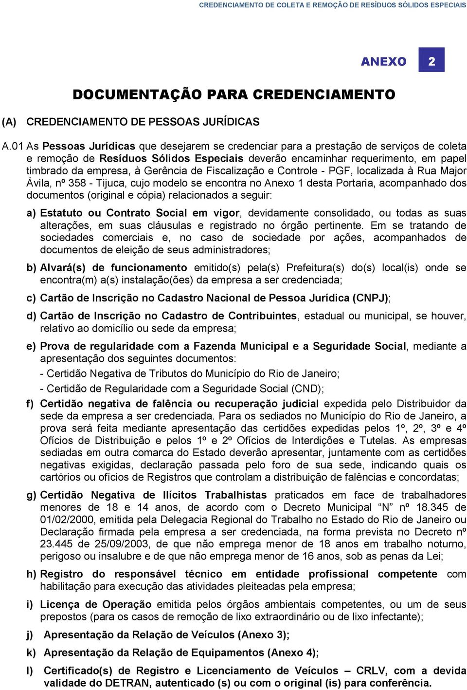 Gerência de Fiscalização e Controle - PGF, localizada à Rua Major Ávila, nº 358 - Tijuca, cujo modelo se encontra no Anexo 1 desta Portaria, acompanhado dos documentos (original e cópia) relacionados