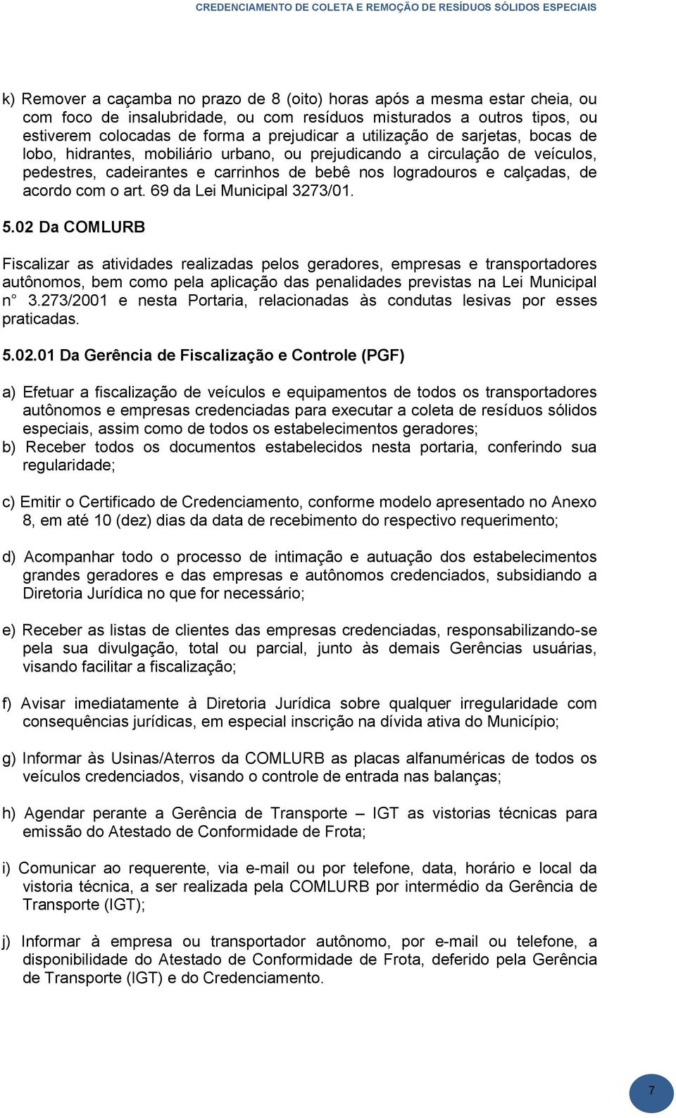 carrinhos de bebê nos logradouros e calçadas, de acordo com o art. 69 da Lei Municipal 3273/01. 5.