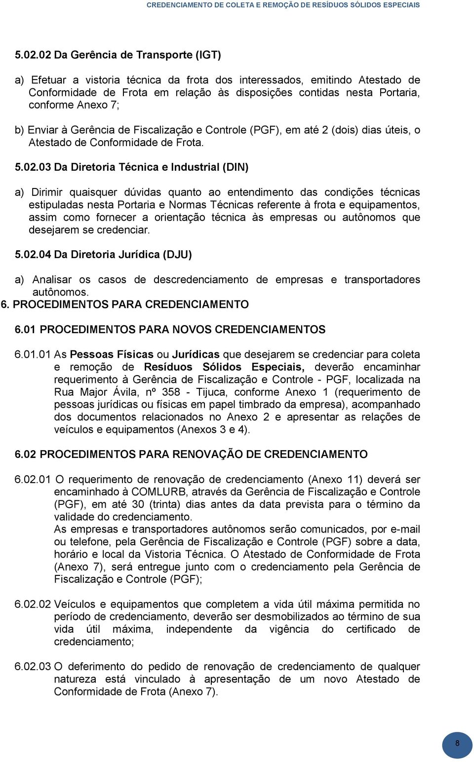 Anexo 7; b) Enviar à Gerência de Fiscalização e Controle (PGF), em até 2 (dois) dias úteis, o Atestado de Conformidade de Frota. 5.02.