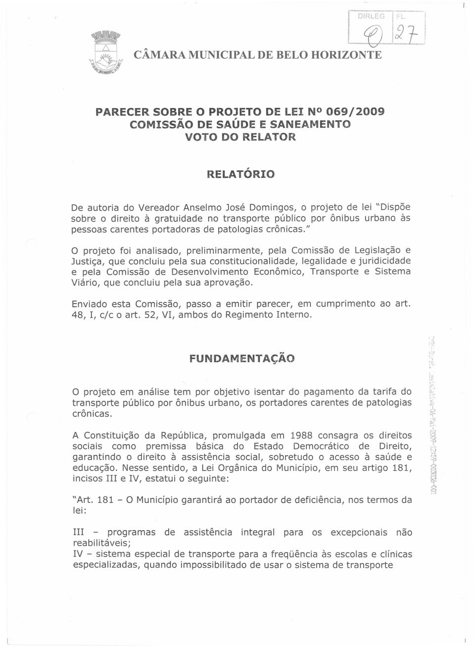 " o projeto foi analisado, preliminarmente, pela Comissão de Legislação e Justiça, que concluiu pela sua constitucionalidade, legalidade e juridicidade e pela Comissão de Desenvolvimento Econômico,