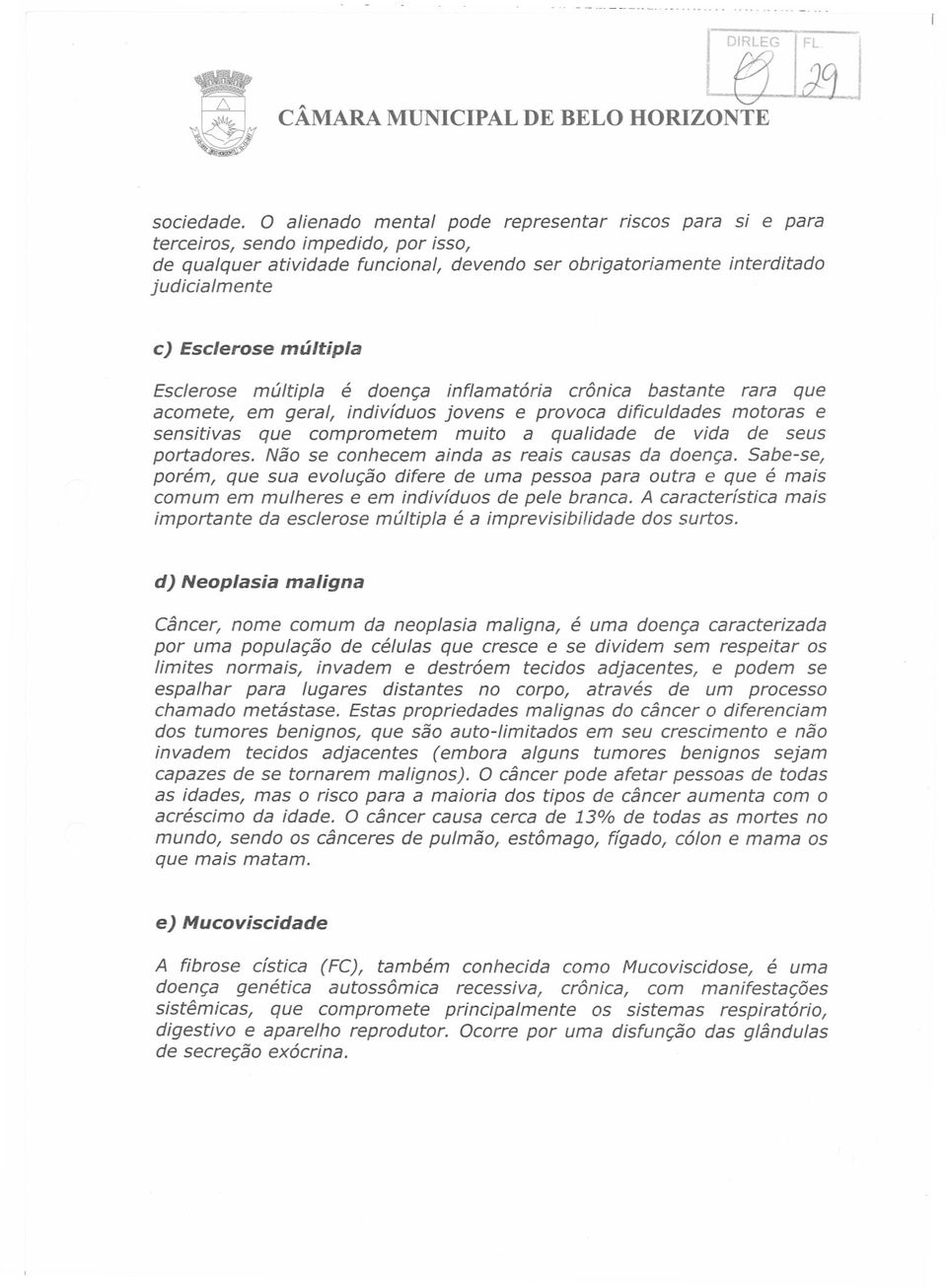 múltipla Esclerose múltipla é doença inflamatória crônica bastante rara que acomete, em geral, indivíduos jovens e provoca dificuldades motoras e sensitivas que comprometem muito a qualidade de vida